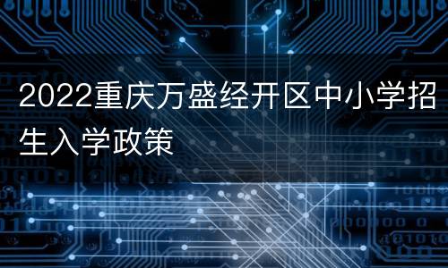 2022重庆万盛经开区中小学招生入学政策
