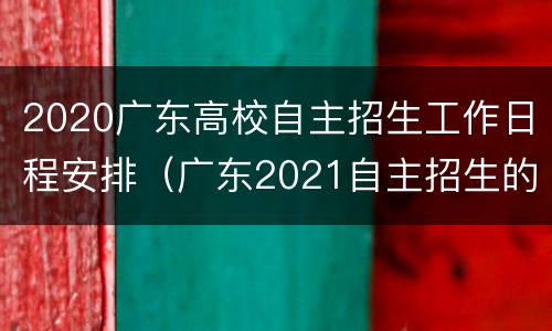2020广东高校自主招生工作日程安排（广东2021自主招生的大学有哪些学校）
