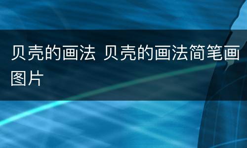 贝壳的画法 贝壳的画法简笔画图片
