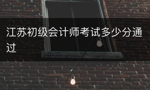 江苏初级会计师考试多少分通过