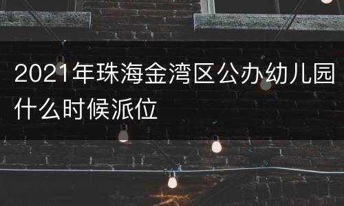 2021年珠海金湾区公办幼儿园什么时候派位