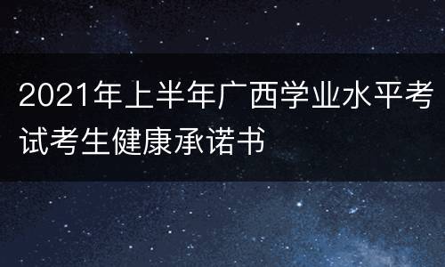 2021年上半年广西学业水平考试考生健康承诺书