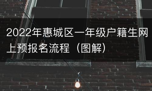 2022年惠城区一年级户籍生网上预报名流程（图解）