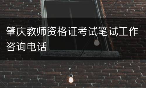 肇庆教师资格证考试笔试工作咨询电话