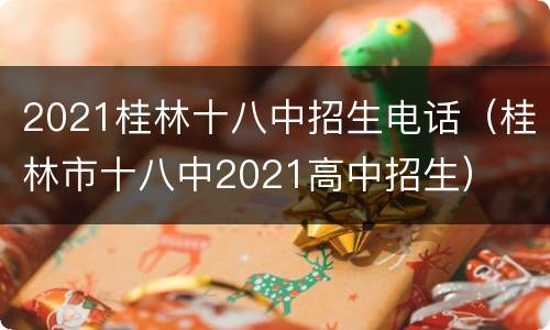 2021桂林十八中招生电话（桂林市十八中2021高中招生）