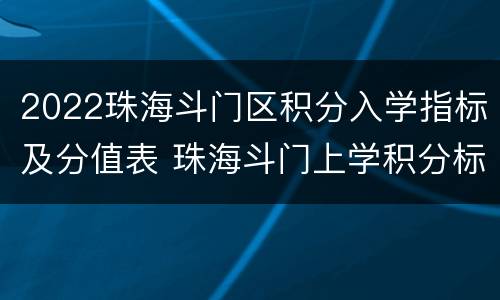2022珠海斗门区积分入学指标及分值表 珠海斗门上学积分标准