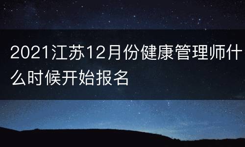 2021江苏12月份健康管理师什么时候开始报名