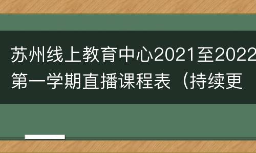苏州线上教育中心2021至2022第一学期直播课程表（持续更新中）