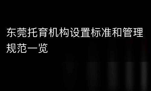 东莞托育机构设置标准和管理规范一览
