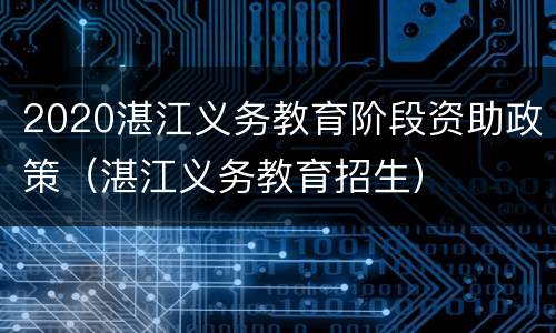2020湛江义务教育阶段资助政策（湛江义务教育招生）