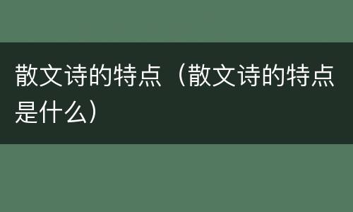 散文诗的特点（散文诗的特点是什么）