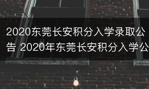 2020东莞长安积分入学录取公告 2020年东莞长安积分入学公示