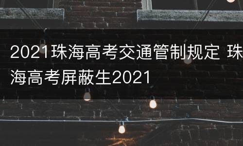 2021珠海高考交通管制规定 珠海高考屏蔽生2021