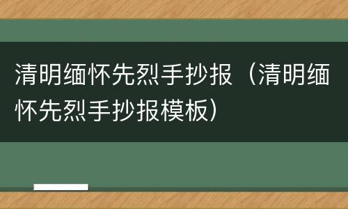 清明缅怀先烈手抄报（清明缅怀先烈手抄报模板）