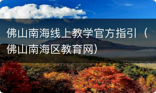 佛山南海线上教学官方指引（佛山南海区教育网）