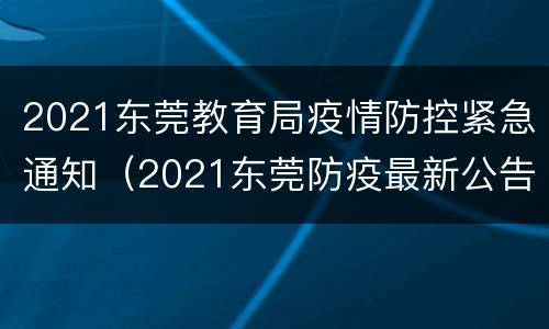 2021东莞教育局疫情防控紧急通知（2021东莞防疫最新公告）