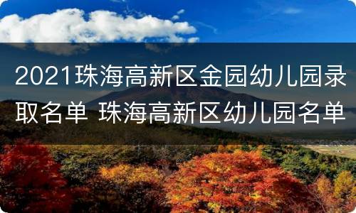 2021珠海高新区金园幼儿园录取名单 珠海高新区幼儿园名单汇总