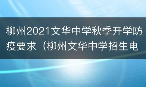 柳州2021文华中学秋季开学防疫要求（柳州文华中学招生电话）