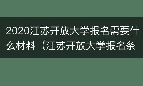 2020江苏开放大学报名需要什么材料（江苏开放大学报名条件）