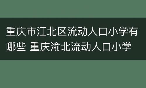 重庆市江北区流动人口小学有哪些 重庆渝北流动人口小学