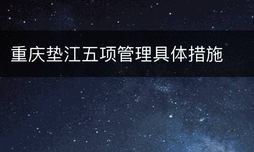 重庆垫江五项管理具体措施