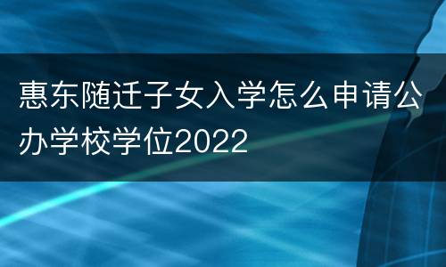 惠东随迁子女入学怎么申请公办学校学位2022