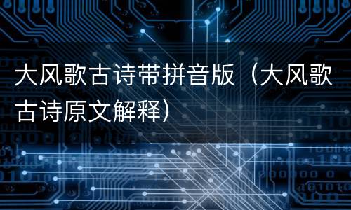 大风歌古诗带拼音版（大风歌古诗原文解释）