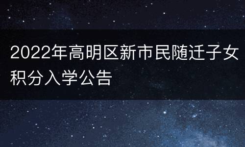 2022年高明区新市民随迁子女积分入学公告