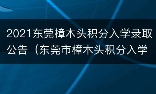 2021东莞樟木头积分入学录取公告（东莞市樟木头积分入学）