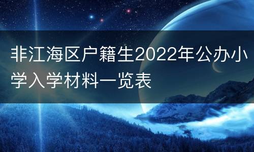 非江海区户籍生2022年公办小学入学材料一览表