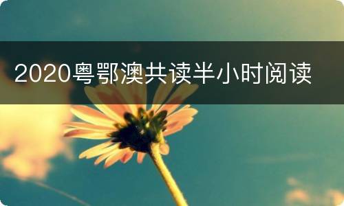 2020粤鄂澳共读半小时阅读