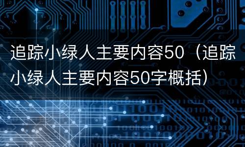 追踪小绿人主要内容50（追踪小绿人主要内容50字概括）