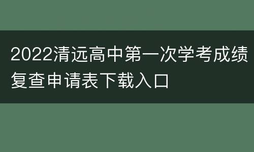 2022清远高中第一次学考成绩复查申请表下载入口