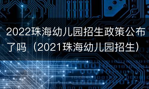 2022珠海幼儿园招生政策公布了吗（2021珠海幼儿园招生）