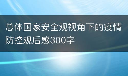 总体国家安全观视角下的疫情防控观后感300字