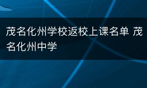 茂名化州学校返校上课名单 茂名化州中学