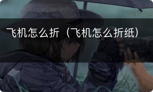 飞机怎么折（飞机怎么折纸）