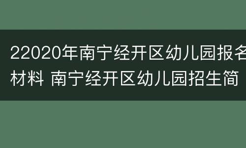 22020年南宁经开区幼儿园报名材料 南宁经开区幼儿园招生简章