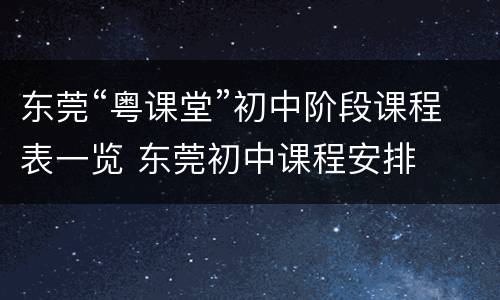 东莞“粤课堂”初中阶段课程表一览 东莞初中课程安排