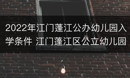 2022年江门蓬江公办幼儿园入学条件 江门蓬江区公立幼儿园