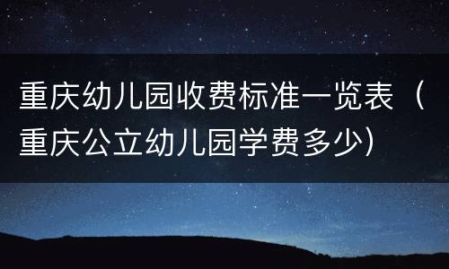 重庆幼儿园收费标准一览表（重庆公立幼儿园学费多少）
