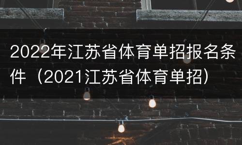 2022年江苏省体育单招报名条件（2021江苏省体育单招）