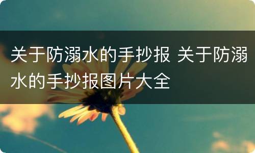 关于防溺水的手抄报 关于防溺水的手抄报图片大全