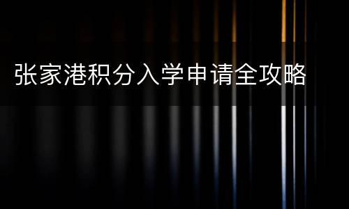 张家港积分入学申请全攻略