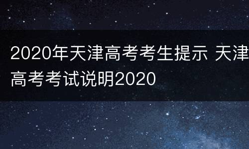 2020年天津高考考生提示 天津高考考试说明2020