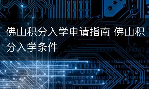 佛山积分入学申请指南 佛山积分入学条件