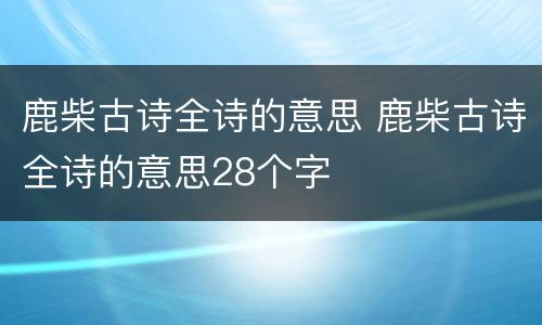 鹿柴古诗全诗的意思 鹿柴古诗全诗的意思28个字