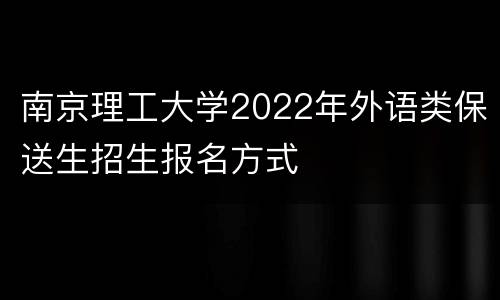 南京理工大学2022年外语类保送生招生报名方式