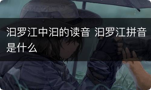 汩罗江中汩的读音 汩罗江拼音是什么