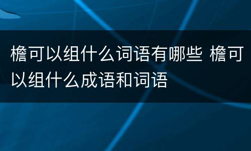 檐可以组什么词语有哪些 檐可以组什么成语和词语